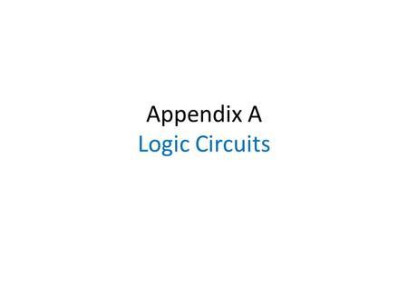 Appendix A Logic Circuits. Logic circuits Operate on binary variables that assume one of two distinct values, usually called 0 and 1 Implement functions.