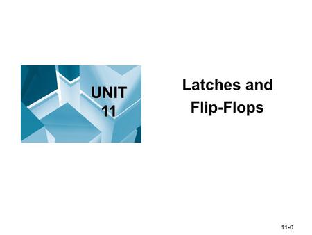 11-0 Latches and Flip-Flops © 2010. Cengage Learning, Engineering. All Rights Reserved. 1-0 UNIT 11.