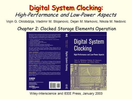 Digital System Clocking: High-Performance and Low-Power Aspects Vojin G. Oklobdzija, Vladimir M. Stojanovic, Dejan M. Markovic, Nikola M. Nedovic Wiley-Interscience.
