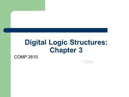 Digital Logic Structures: Chapter 3 COMP 2610 Dr. James Money COMP 2610 1.