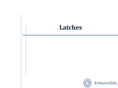 Latches. Outline  Pulse-Triggered Latch  S-R Latch  Gated S-R Latch  Gated D Latch.