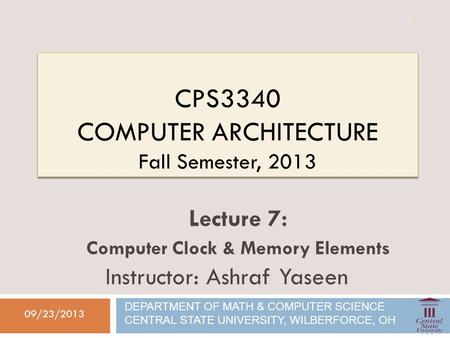 CPS3340 COMPUTER ARCHITECTURE Fall Semester, 2013 09/23/2013 Lecture 7: Computer Clock & Memory Elements Instructor: Ashraf Yaseen DEPARTMENT OF MATH &