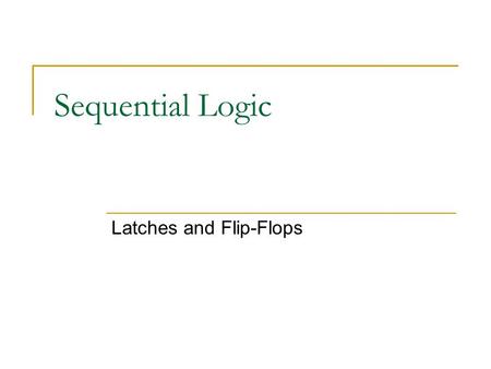 Sequential Logic Latches and Flip-Flops. Sequential Logic Circuits The output of sequential logic circuits depends on the past history of the state of.