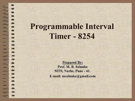 Programmable Interval Timer - 8254 Prepared By: Prof. M. B. Salunke SITS, Narhe, Pune - 41.