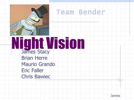 Night Vision James Stacy Brian Herre Maurio Grando Eric Faller Chris Bawiec James Team Bender.