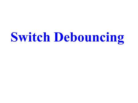 Switch Debouncing. Switches connected to sources of constant logic 0 and 1 are often used in digital systems to supply “user inputs”. In high speed digital.