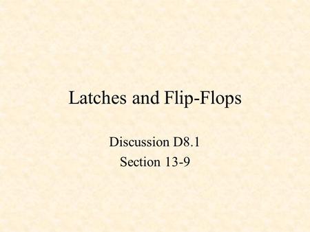Latches and Flip-Flops Discussion D8.1 Section 13-9.