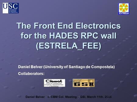 Daniel Belver 5. CBM Col. Meeting – GSI. March 11th. 2005 The Front End Electronics for the HADES RPC wall (ESTRELA_FEE) Daniel Belver (University of Santiago.
