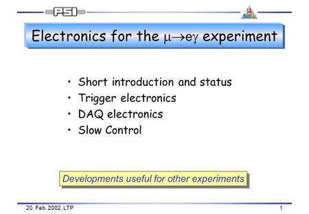 20. Feb. 2002, LTP1 Electronics for the  e  experiment Short introduction and status Trigger electronics DAQ electronics Slow Control Developments useful.