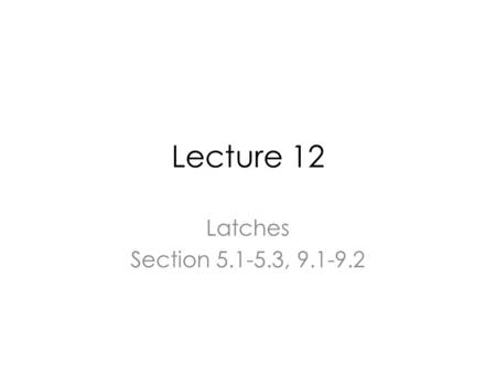 Lecture 12 Latches Section 5.1-5.3, 9.1-9.2. Block Diagram of Sequential Circuit gates New output is dependent on the inputs and the preceding values.