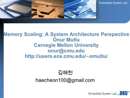 김해천 haecheon100@gmail.com Memory Scaling: A System Architecture Perspective Onur Mutlu Carnegie Mellon University onur@cmu.edu http://users.ece.cmu.edu/∼omutlu/