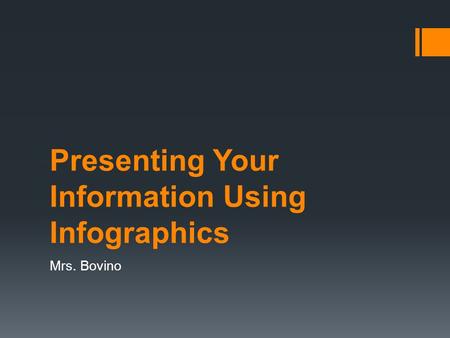 Presenting Your Information Using Infographics Mrs. Bovino.