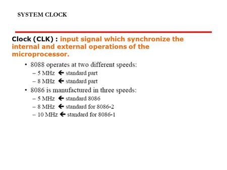 SYSTEM CLOCK Clock (CLK) : input signal which synchronize the internal and external operations of the microprocessor.