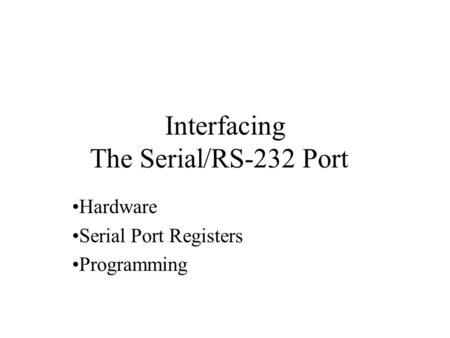 Interfacing The Serial/RS-232 Port Hardware Serial Port Registers Programming.