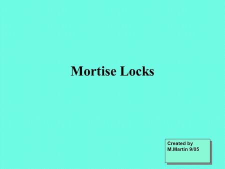 Mortise Locks Created by M.Martin 9/05. Types - your Ref: P45 of textbook.