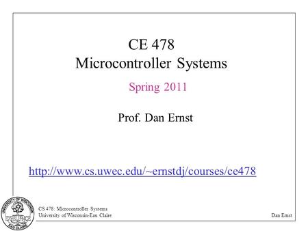 CS 478: Microcontroller Systems University of Wisconsin-Eau Claire Dan Ernst CE 478 Microcontroller Systems