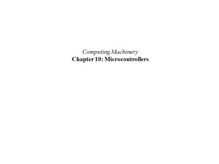 Computing Machinery Chapter 10: Microcontrollers.