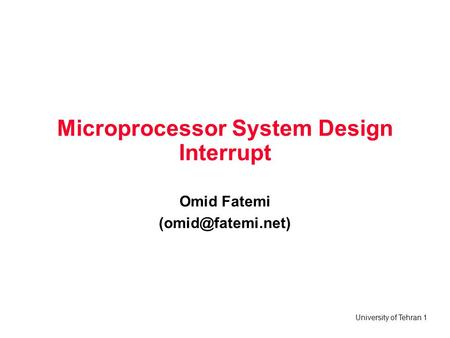 University of Tehran 1 Microprocessor System Design Interrupt Omid Fatemi