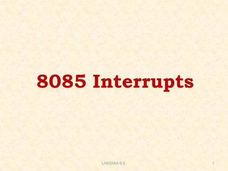 8085 Interrupts LAKSHMI.B.E.1. Interrupts  Interrupt is a process where an external device can get the attention of the microprocessor. ◦ The process.