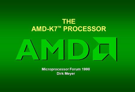 THE AMD-K7 TM PROCESSOR Microprocessor Forum 1998 Dirk Meyer.