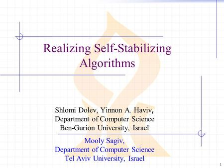 1 Realizing Self-Stabilizing Algorithms Shlomi Dolev, Yinnon A. Haviv, Department of Computer Science Ben-Gurion University, Israel Mooly Sagiv, Department.