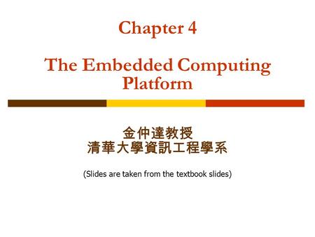 Chapter 4 The Embedded Computing Platform 金仲達教授 清華大學資訊工程學系 (Slides are taken from the textbook slides)