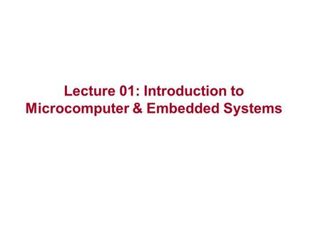 Lecture 01: Introduction to Microcomputer & Embedded Systems.
