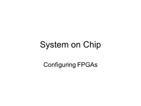 System on Chip Configuring FPGAs. Firmware and the boot process Booting is a complex process for any system It requires some form of firmware to be available.