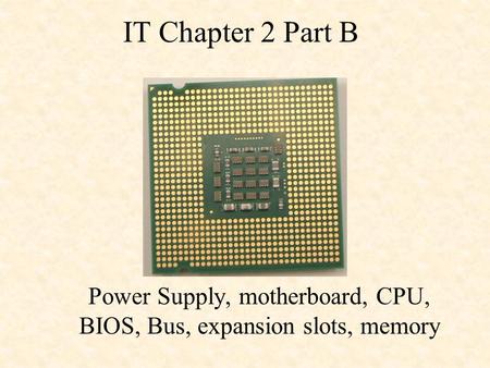 Power Supply, motherboard, CPU, BIOS, Bus, expansion slots, memory
