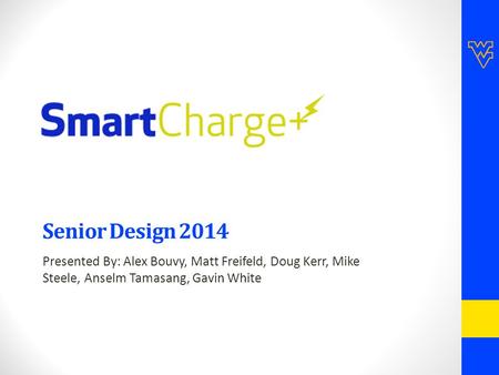 Senior Design 2014 Presented By: Alex Bouvy, Matt Freifeld, Doug Kerr, Mike Steele, Anselm Tamasang, Gavin White.