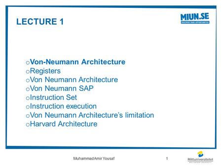 1Muhammad Amir Yousaf o Von-Neumann Architecture o Registers o Von Neumann Architecture o Von Neumann SAP o Instruction Set o Instruction execution o Von.