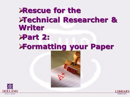  Rescue for the  Technical Researcher & Writer  Part 2:  Formatting your Paper.