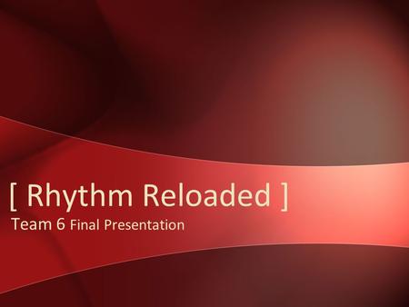 [ Rhythm Reloaded ] Team 6 Final Presentation. Team 6 Introduction Andy GablerBen MoesNathan BrinksDavid van Geest.