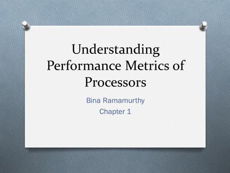 Understanding Performance Metrics of Processors Bina Ramamurthy Chapter 1.
