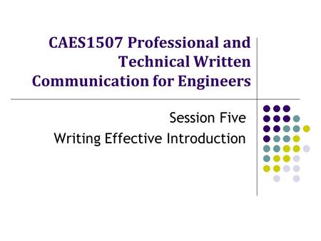 CAES1507 Professional and Technical Written Communication for Engineers Session Five Writing Effective Introduction.