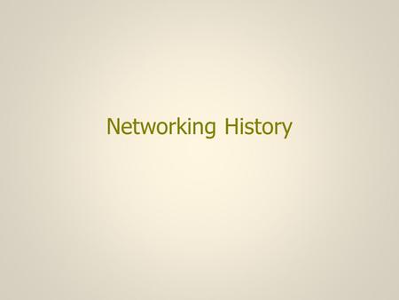 Networking History. History (1) The networks we have today are the result of design decisions made years ago when the computing environment was very different.