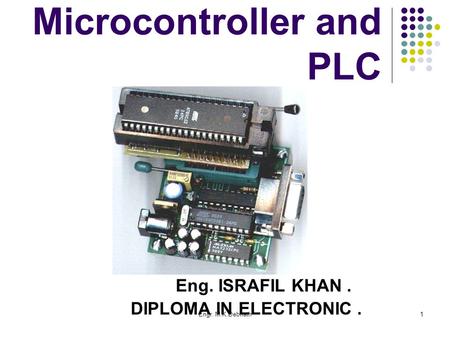 Engr. M.K.Debnath1 Microcontroller and PLC Eng. ISRAFIL KHAN. DIPLOMA IN ELECTRONIC.