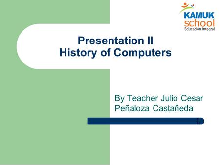 Presentation II History of Computers By Teacher Julio Cesar Peñaloza Castañeda.