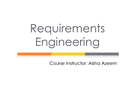 Requirements Engineering Course Instructor: Aisha Azeem.