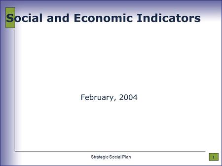 1Strategic Social Plan Social and Economic Indicators February, 2004.