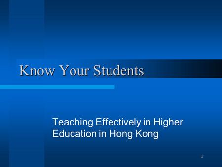 1 Know Your Students Teaching Effectively in Higher Education in Hong Kong.