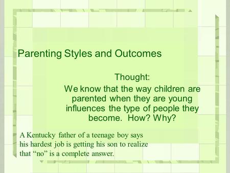Parenting Styles and Outcomes Thought: We know that the way children are parented when they are young influences the type of people they become. How? Why?