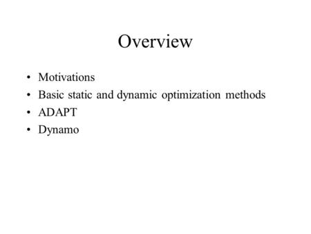 Overview Motivations Basic static and dynamic optimization methods ADAPT Dynamo.