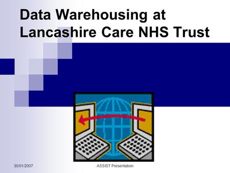 30/01/2007ASSIST Presentation Data Warehousing at Lancashire Care NHS Trust.
