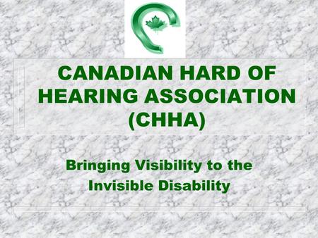 CANADIAN HARD OF HEARING ASSOCIATION (CHHA) Bringing Visibility to the Invisible Disability.