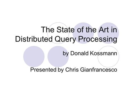 The State of the Art in Distributed Query Processing by Donald Kossmann Presented by Chris Gianfrancesco.