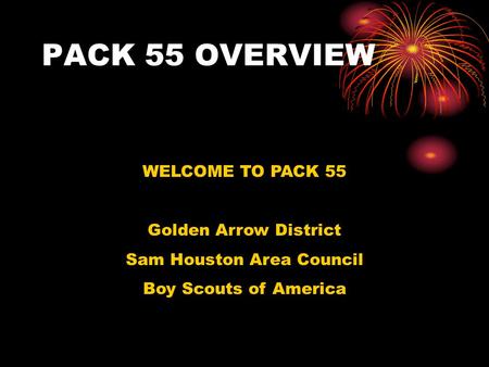 PACK 55 OVERVIEW WELCOME TO PACK 55 Golden Arrow District Sam Houston Area Council Boy Scouts of America.