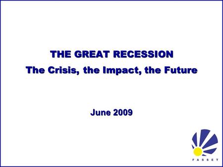 THE GREAT RECESSION The Crisis, the Impact, the Future June 2009.