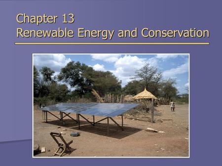 Chapter 13 Renewable Energy and Conservation. Overview of Chapter 13  Direct Solar Energy  Indirect Solar Energy  Wind  Biomass  Hydropower  Geothermal.