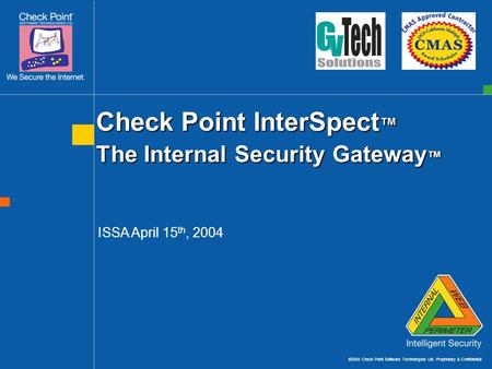 ©2004 Check Point Software Technologies Ltd. Proprietary & Confidential Check Point InterSpect ™ The Internal Security Gateway ™ ISSA April 15 th, 2004.
